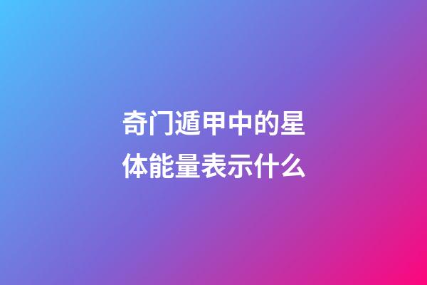 奇门遁甲中的星体能量表示什么