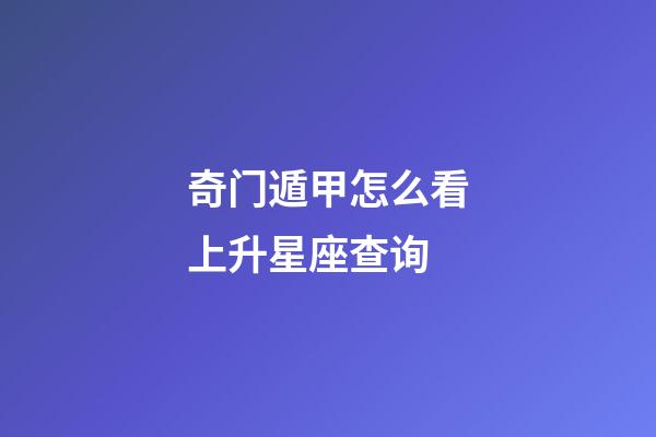 奇门遁甲怎么看上升星座查询