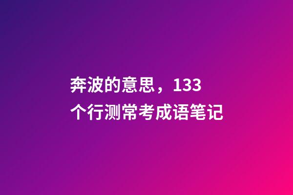 奔波的意思，133个行测常考成语笔记-第1张-观点-玄机派