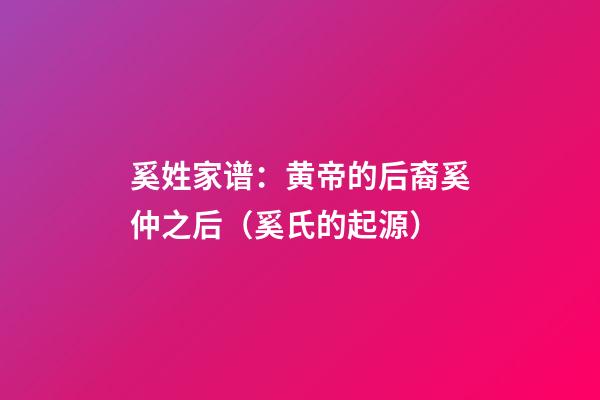 奚姓家谱：黄帝的后裔奚仲之后（奚氏的起源）