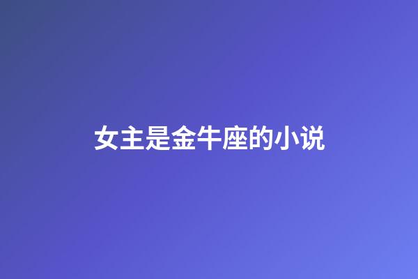 女主是金牛座的小说-第1张-星座运势-玄机派
