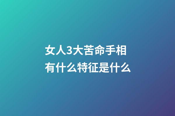 女人3大苦命手相有什么特征是什么