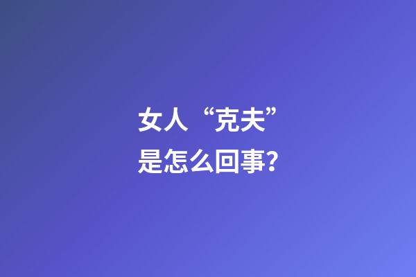 女人“克夫”是怎么回事？
