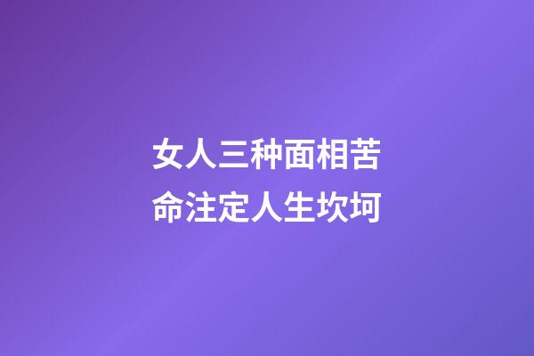 女人三种面相苦命注定人生坎坷