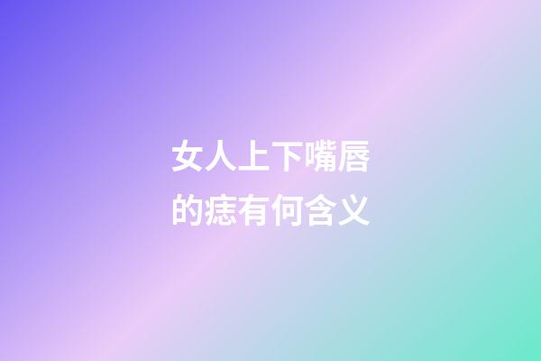 女人上下嘴唇的痣有何含义