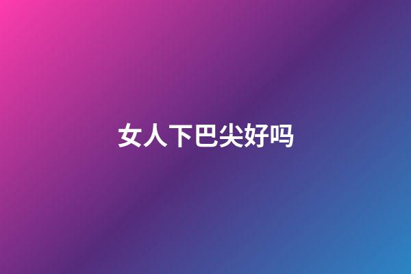 女人下巴尖好吗