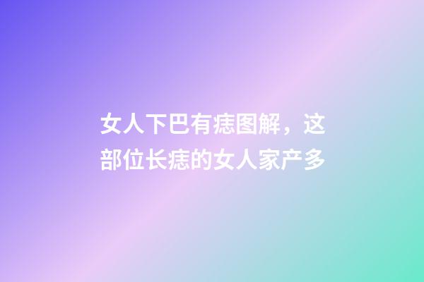 女人下巴有痣图解，这部位长痣的女人家产多-第1张-观点-玄机派