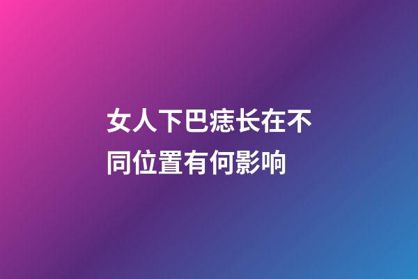 女人下巴痣长在不同位置有何影响