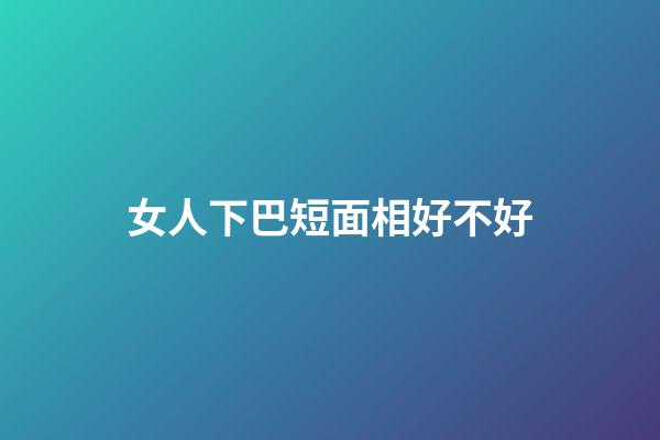 女人下巴短面相好不好