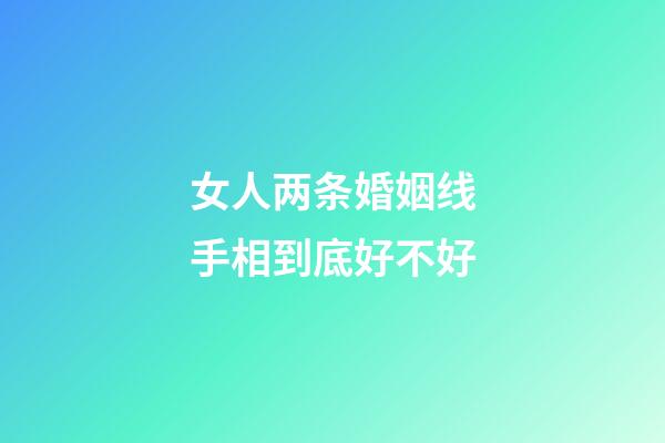 女人两条婚姻线手相到底好不好