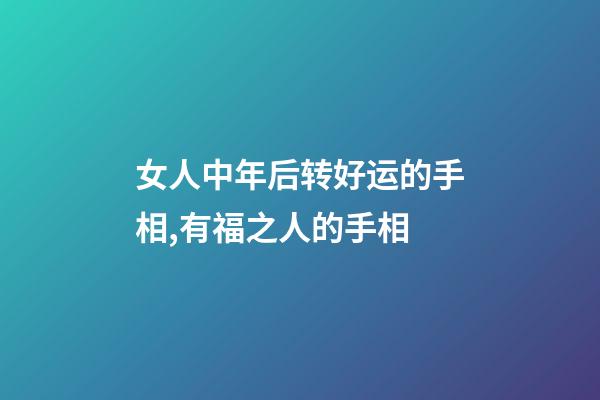 女人中年后转好运的手相,有福之人的手相-第1张-观点-玄机派
