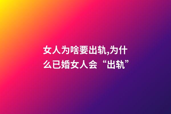 女人为啥要出轨,为什么已婚女人会“出轨”-第1张-观点-玄机派