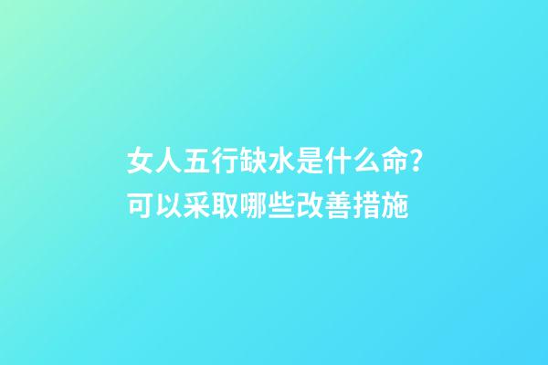 女人五行缺水是什么命？可以采取哪些改善措施?