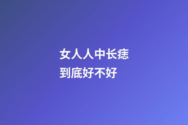 女人人中长痣到底好不好