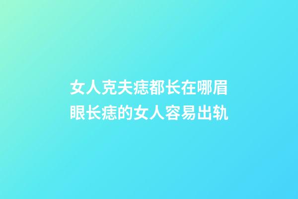 女人克夫痣都长在哪?眉眼长痣的女人容易出轨