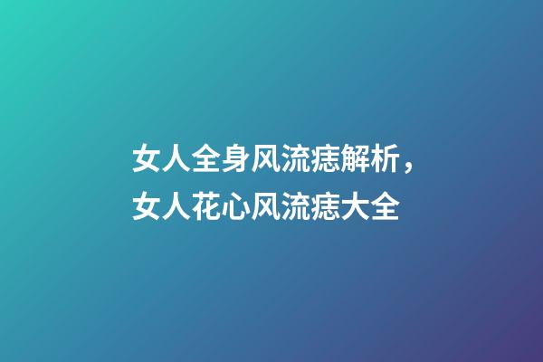 女人全身风流痣解析，女人花心风流痣大全