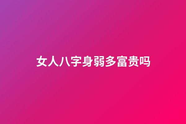 女人八字身弱多富贵吗
