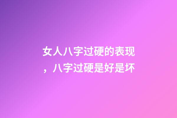 女人八字过硬的表现，八字过硬是好是坏