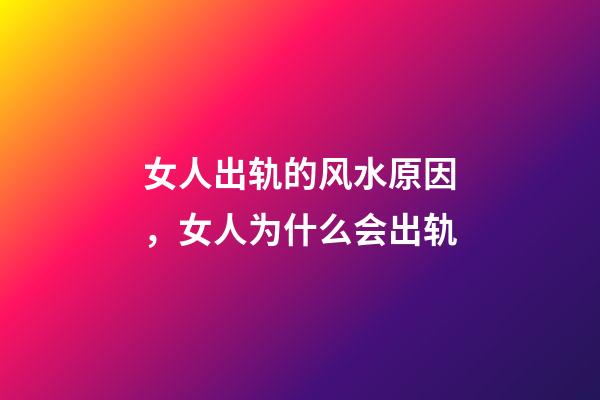 女人出轨的风水原因，女人为什么会出轨