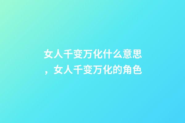 女人千变万化什么意思，女人千变万化的角色-第1张-观点-玄机派