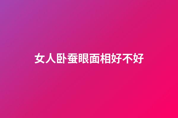 女人卧蚕眼面相好不好