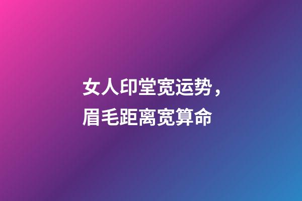 女人印堂宽运势，眉毛距离宽算命