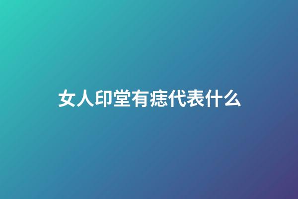 女人印堂有痣代表什么