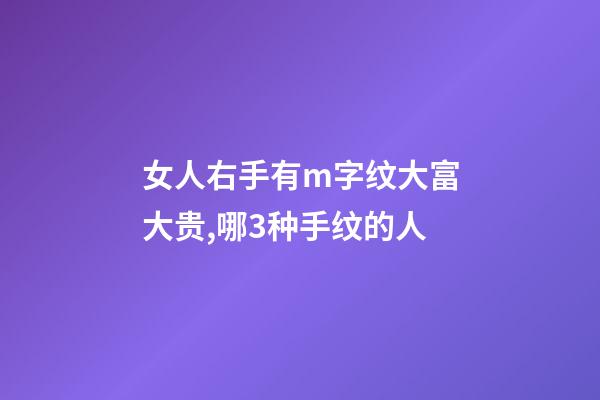 女人右手有m字纹大富大贵,哪3种手纹的人-第1张-观点-玄机派