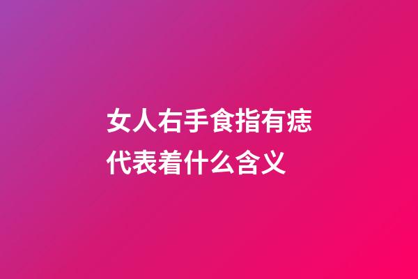 女人右手食指有痣代表着什么含义
