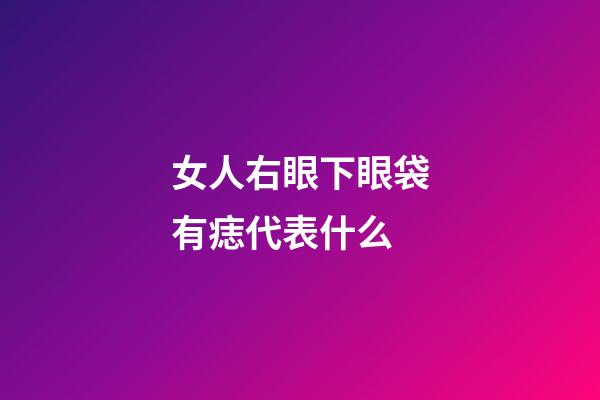 女人右眼下眼袋有痣代表什么