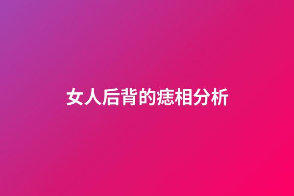 女人后背的痣相分析