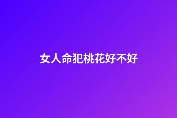 女人命犯桃花好不好