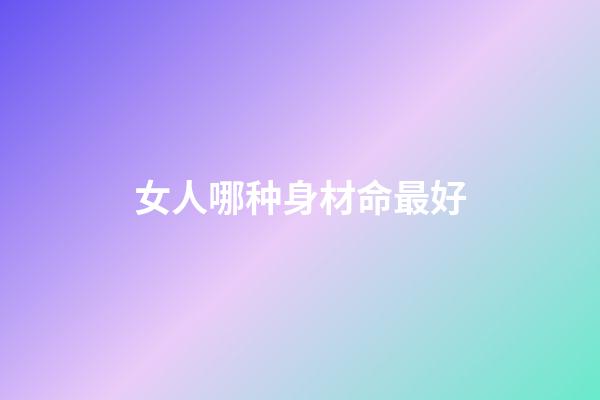 女人哪种身材命最好