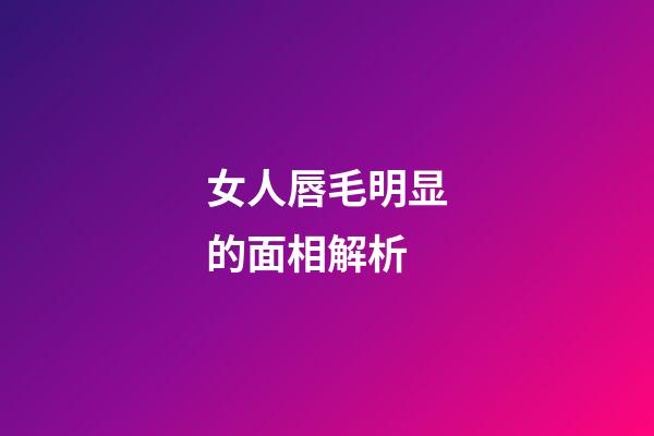 女人唇毛明显的面相解析