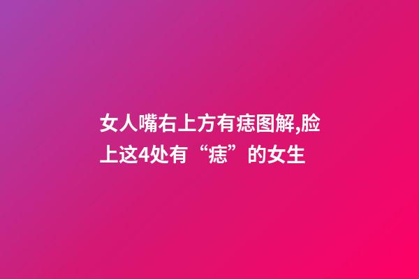女人嘴右上方有痣图解,脸上这4处有“痣”的女生-第1张-观点-玄机派