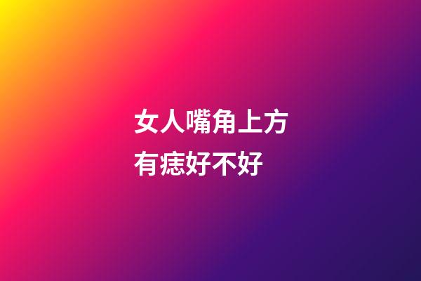 女人嘴角上方有痣好不好