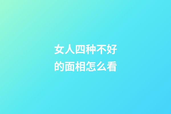 女人四种不好的面相怎么看