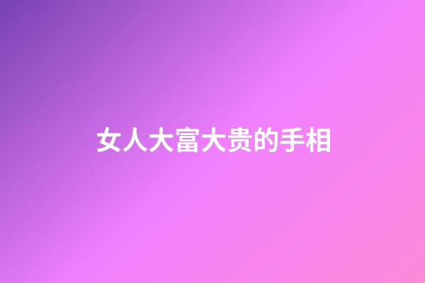 女人大富大贵的手相