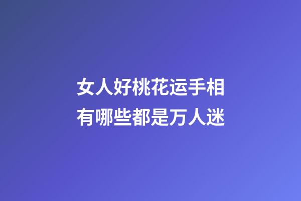 女人好桃花运手相有哪些都是万人迷