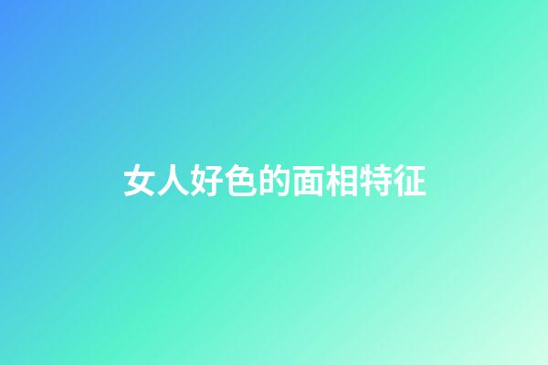 女人好色的面相特征