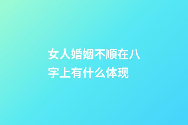女人婚姻不顺在八字上有什么体现