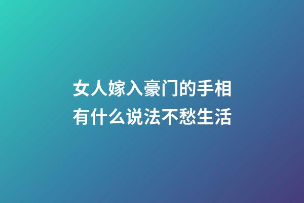 女人嫁入豪门的手相有什么说法不愁生活