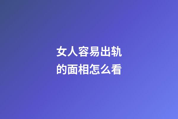 女人容易出轨的面相怎么看