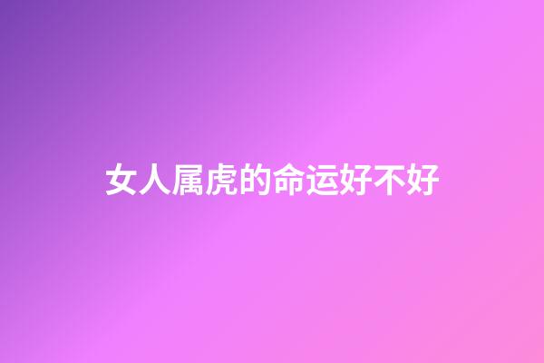 女人属虎的命运好不好