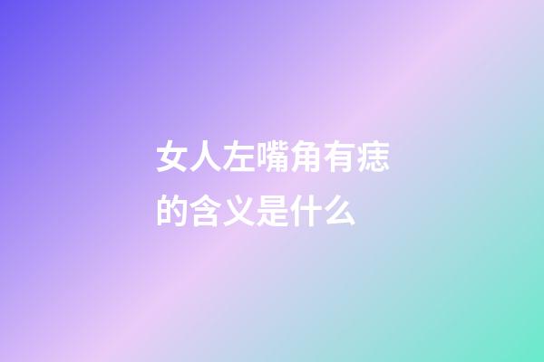 女人左嘴角有痣的含义是什么
