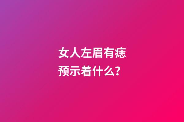 女人左眉有痣预示着什么？