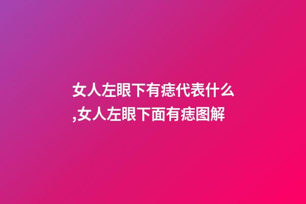 女人左眼下有痣代表什么,女人左眼下面有痣图解