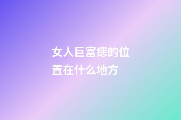 女人巨富痣的位置在什么地方