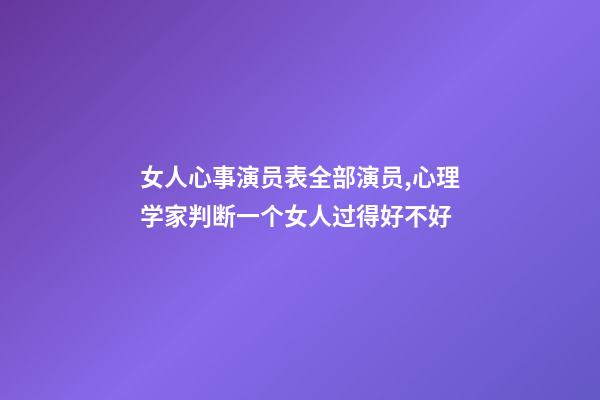 女人心事演员表全部演员,心理学家判断一个女人过得好不好-第1张-观点-玄机派
