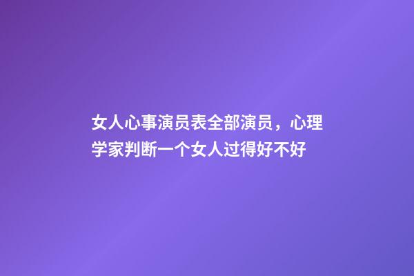 女人心事演员表全部演员，心理学家判断一个女人过得好不好-第1张-观点-玄机派